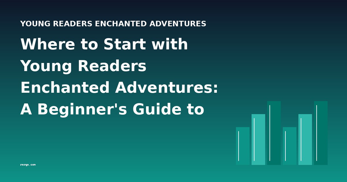 Where to Start with Young Readers Enchanted Adventures: A Beginner's Guide to the Best Books